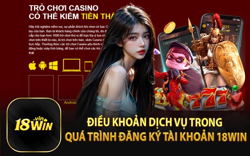 Điều Khoản Dịch Vụ Trong Quá Trình Đăng Ký Tài Khoản 18WIN