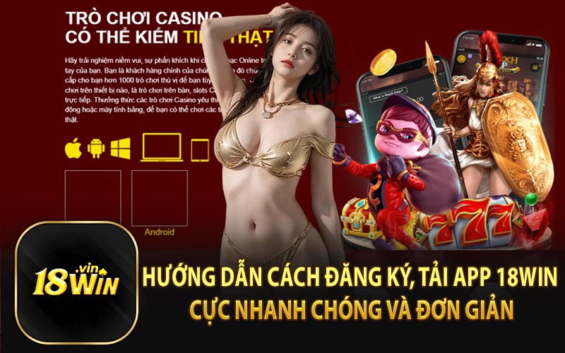 Hướng dẫn cách đăng ký, tải app 18Win cực nhanh chóng và đơn giản