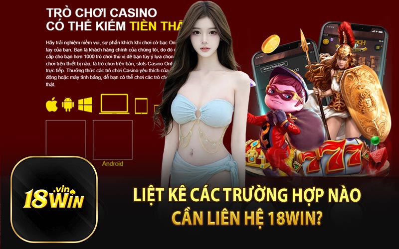 Liệt Kê Các Trường Hợp Nào Cần Liên Hệ 18Win? 