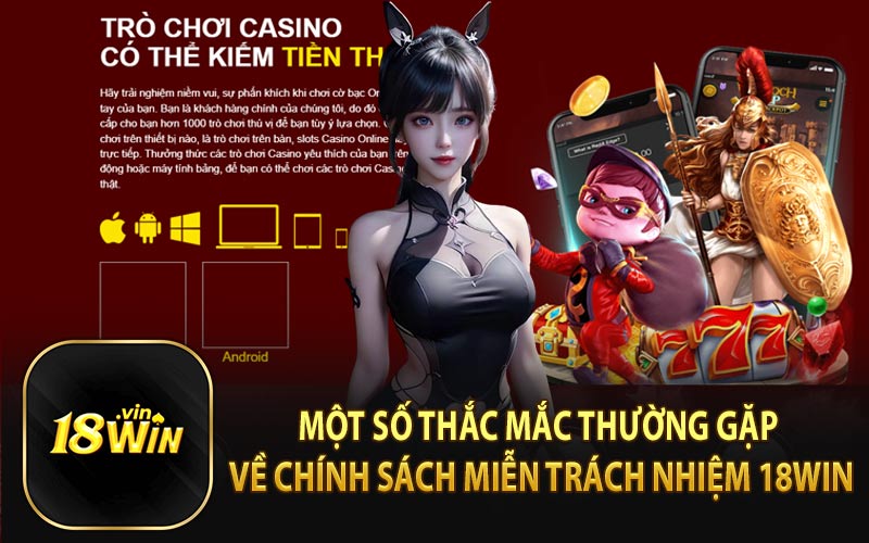 Một Số Thắc Mắc Thường Gặp Về Chính Sách Miễn Trách Nhiệm 18Win