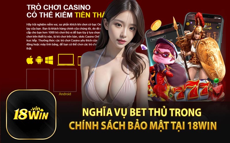 Nghĩa Vụ Bet Thủ Trong Chính Sách Bảo Mật Tại 18WIN