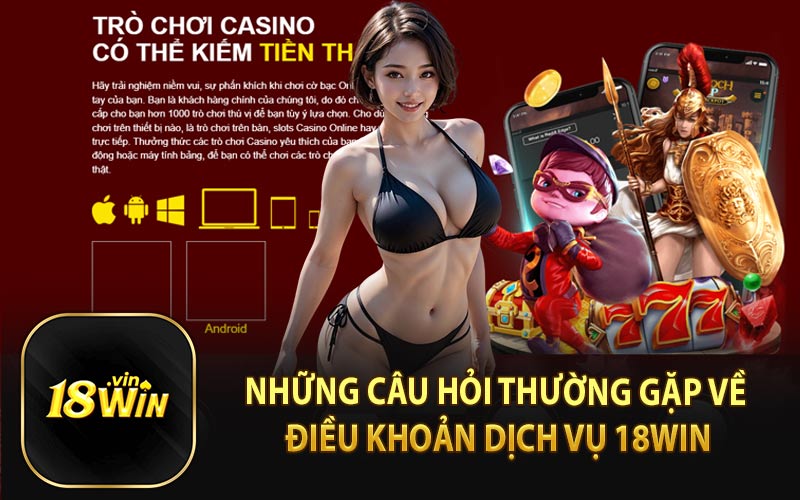 Những Câu Hỏi Thường Gặp Về Điều Khoản Dịch Vụ 18WIN