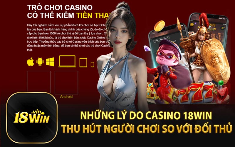 Những Lý Do Casino 18WIN Thu Hút Người Chơi So Với Đối Thủ