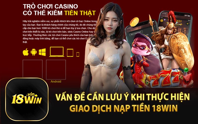 Vấn Đề Cần Lưu Ý Khi Thực Hiện Giao Dịch Nạp Tiền 18Win